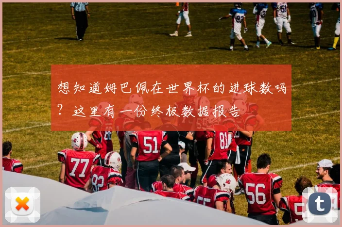 想知道姆巴佩在世界杯的进球数吗？这里有一份终极数据报告